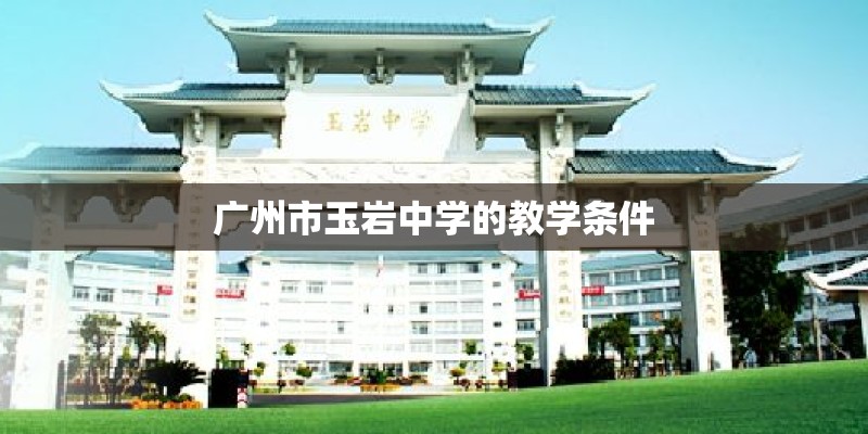 广州市玉岩中学的教学条件